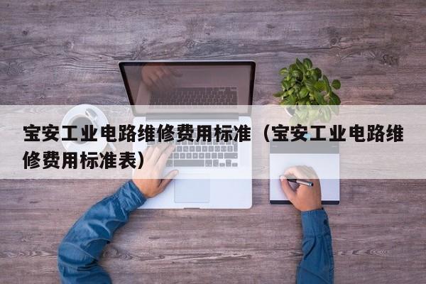 宝安工业电路维修费用标准（宝安工业电路维修费用标准表）