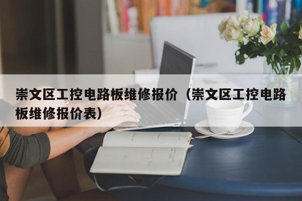 崇文区工控电路板维修报价（崇文区工控电路板维修报价表）