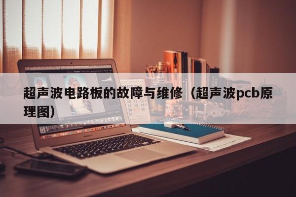 超声波电路板的故障与维修（超声波pcb原理图）