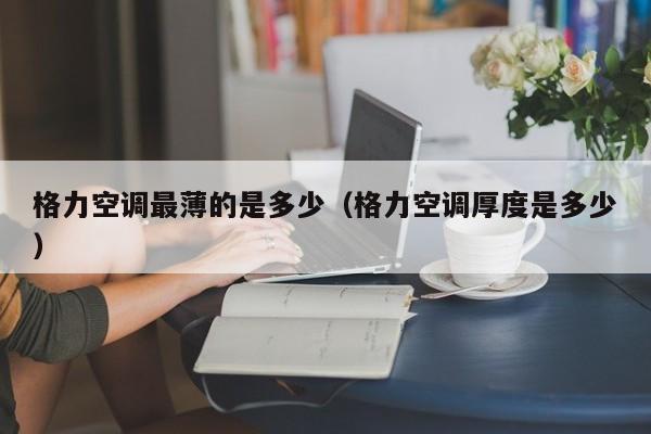 格力空调最薄的是多少（格力空调厚度是多少）