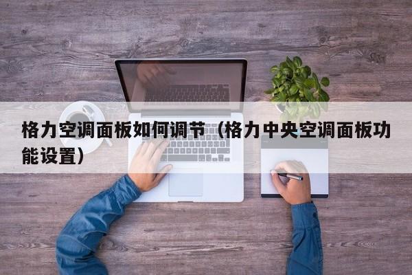格力空调面板如何调节（格力中央空调面板功能设置）
