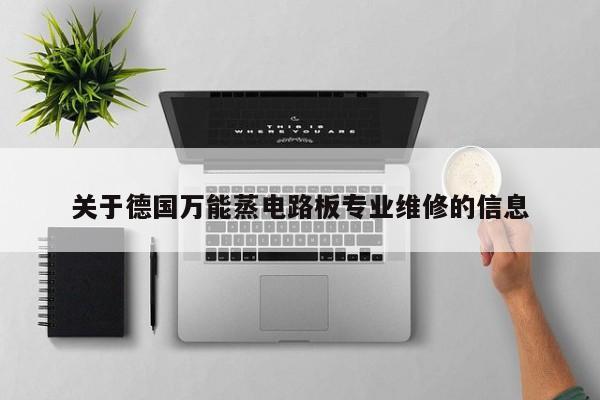 关于德国万能蒸电路板专业维修的信息
