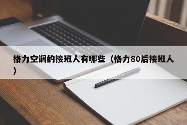 格力空调的接班人有哪些（格力80后接班人）