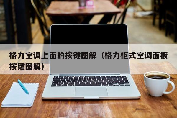 格力空调上面的按键图解（格力柜式空调面板按键图解）