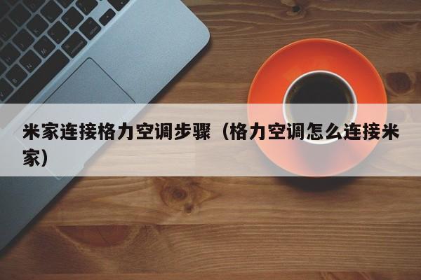 米家连接格力空调步骤（格力空调怎么连接米家）