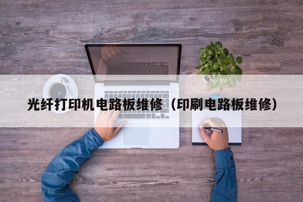 光纤打印机电路板维修（印刷电路板维修）