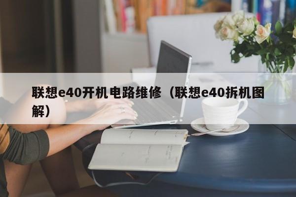 联想e40开机电路维修（联想e40拆机图解）