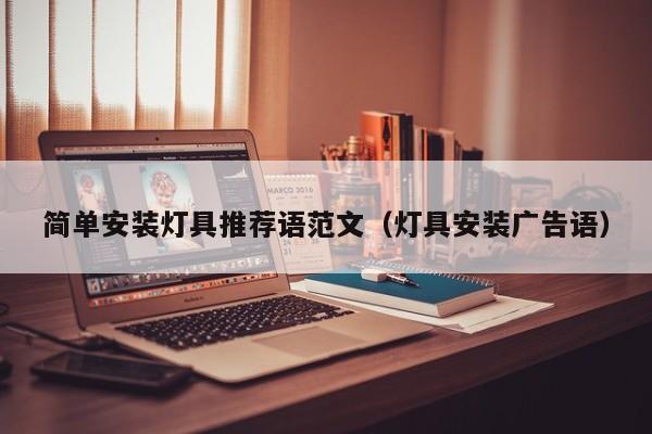 简单安装灯具推荐语范文（灯具安装广告语）