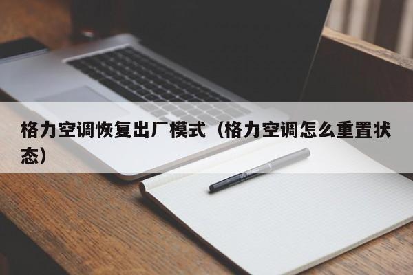 格力空调恢复出厂模式（格力空调怎么重置状态）