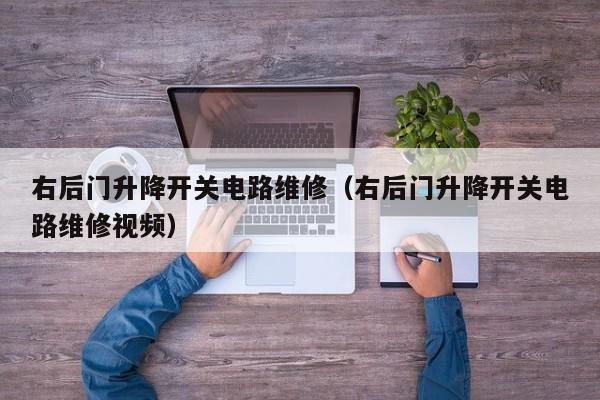 右后门升降开关电路维修（右后门升降开关电路维修视频）