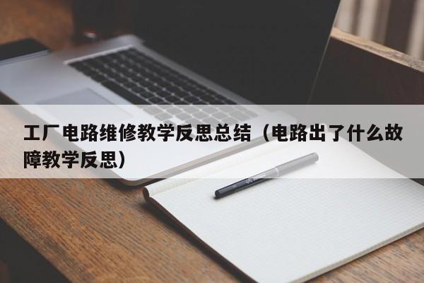 工厂电路维修教学反思总结（电路出了什么故障教学反思）