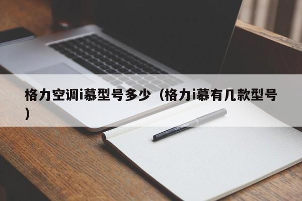 格力空调i慕型号多少（格力i慕有几款型号）