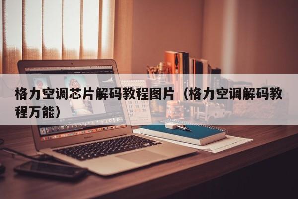 格力空调芯片解码教程图片（格力空调解码教程万能）