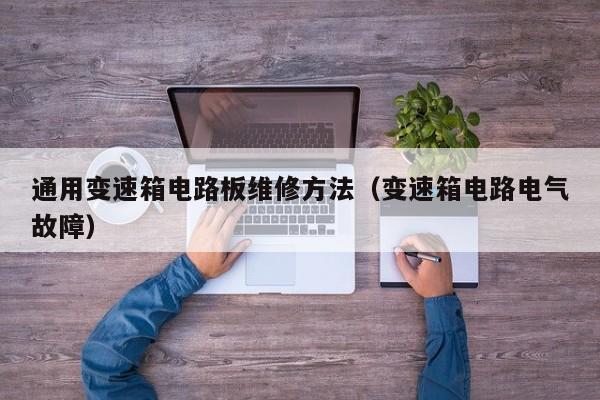 通用变速箱电路板维修方法（变速箱电路电气故障）