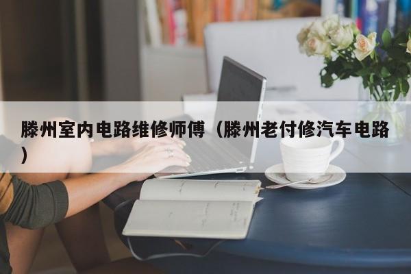 滕州室内电路维修师傅（滕州老付修汽车电路）