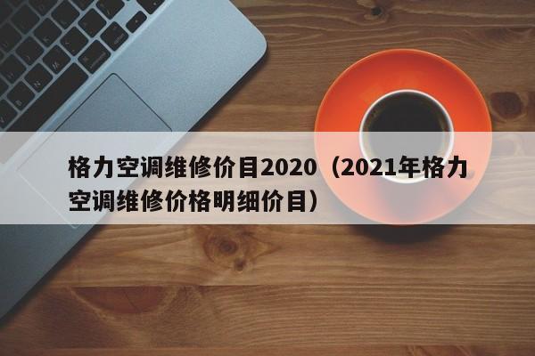 格力空调维修价目2020（2021年格力空调维修价格明细价目）