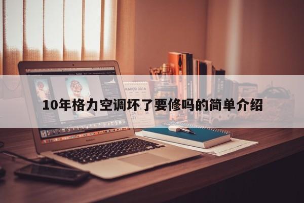 10年格力空调坏了要修吗的简单介绍