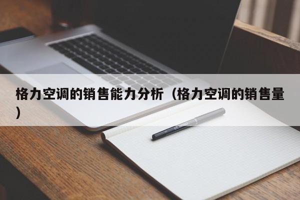 格力空调的销售能力分析（格力空调的销售量）