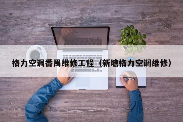 格力空调番禺维修工程（新塘格力空调维修）
