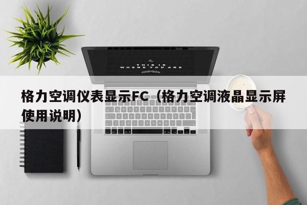 格力空调仪表显示FC（格力空调液晶显示屏使用说明）