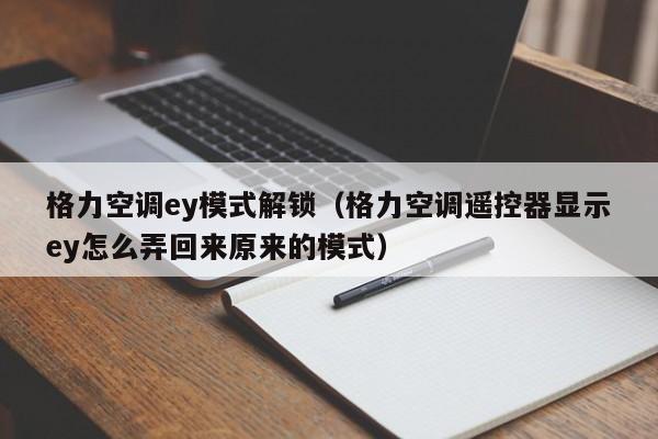 格力空调ey模式解锁（格力空调遥控器显示ey怎么弄回来原来的模式）