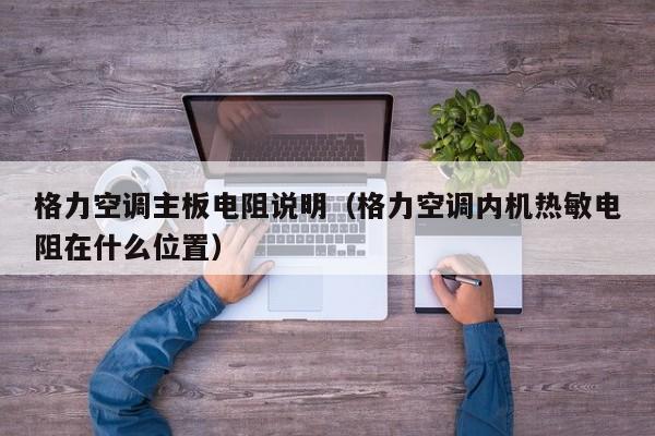 格力空调主板电阻说明（格力空调内机热敏电阻在什么位置）