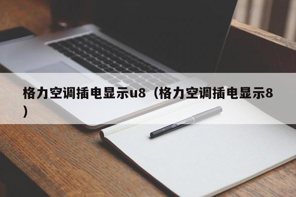 格力空调插电显示u8（格力空调插电显示8）