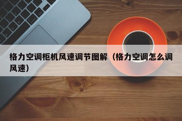 格力空调柜机风速调节图解（格力空调怎么调风速）