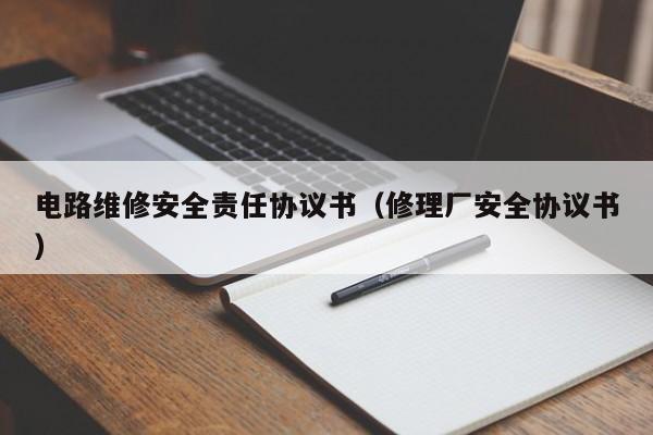 电路维修安全责任协议书（修理厂安全协议书）