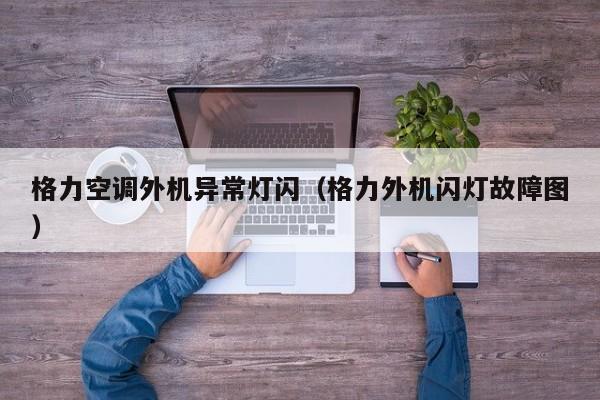 格力空调外机异常灯闪（格力外机闪灯故障图）