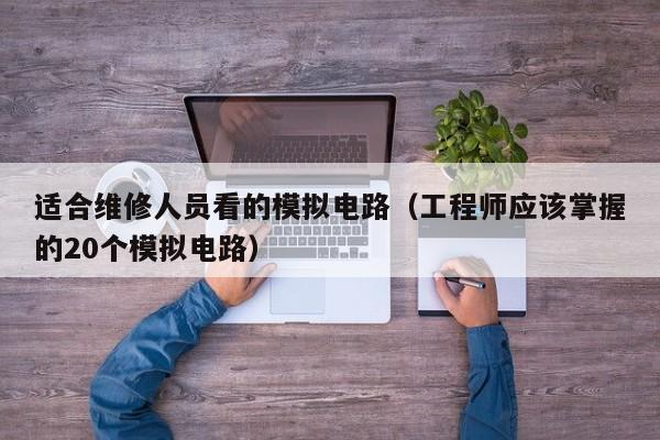 适合维修人员看的模拟电路（工程师应该掌握的20个模拟电路）