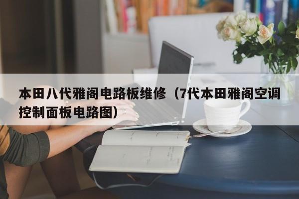 本田八代雅阁电路板维修（7代本田雅阁空调控制面板电路图）