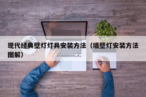 现代经典壁灯灯具安装方法（墙壁灯安装方法图解）