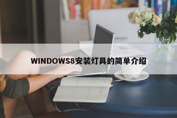 WINDOWS8安装灯具的简单介绍