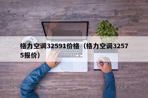 格力空调32591价格（格力空调32575报价）