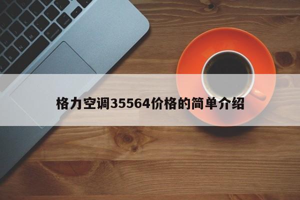 格力空调35564价格的简单介绍