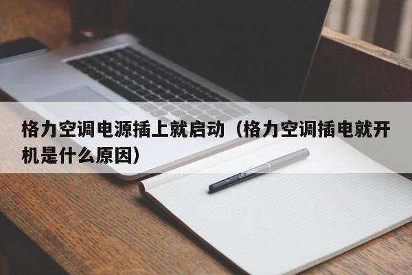格力空调电源插上就启动（格力空调插电就开机是什么原因）