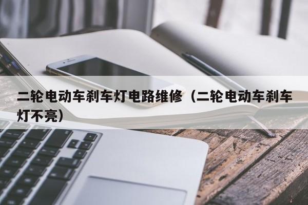 二轮电动车刹车灯电路维修（二轮电动车刹车灯不亮）