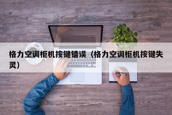 格力空调柜机按键错误（格力空调柜机按键失灵）