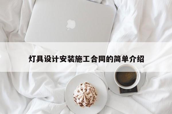 灯具设计安装施工合同的简单介绍
