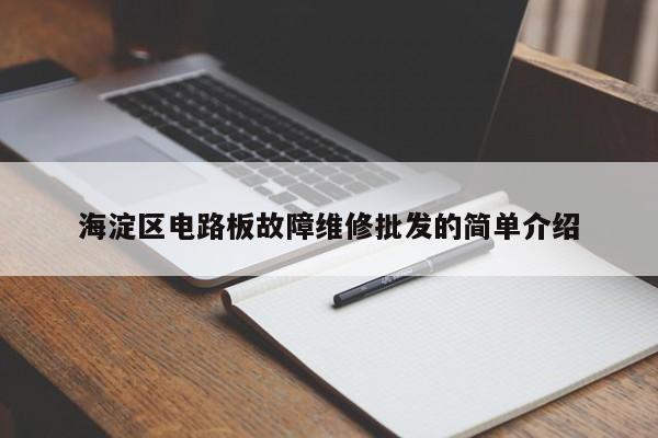 海淀区电路板故障维修批发的简单介绍