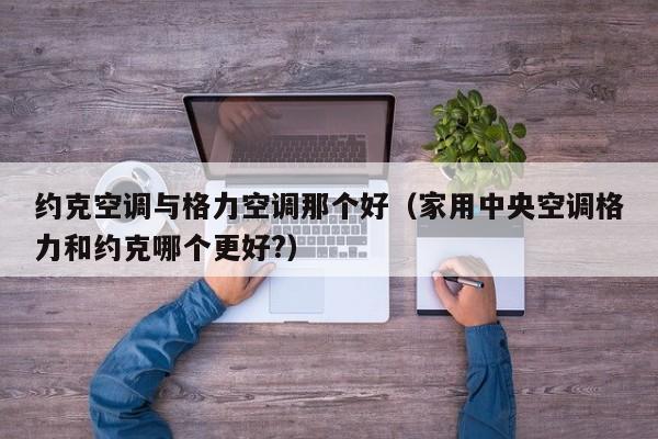 约克空调与格力空调那个好（家用中央空调格力和约克哪个更好?）