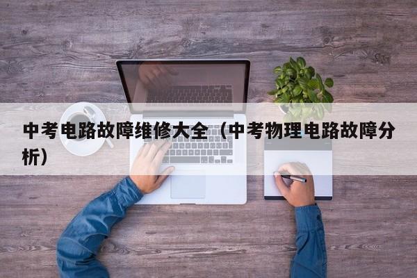 中考电路故障维修大全（中考物理电路故障分析）
