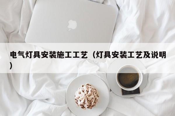 电气灯具安装施工工艺（灯具安装工艺及说明）