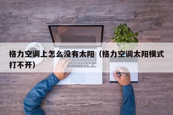 格力空调上怎么没有太阳（格力空调太阳模式打不开）