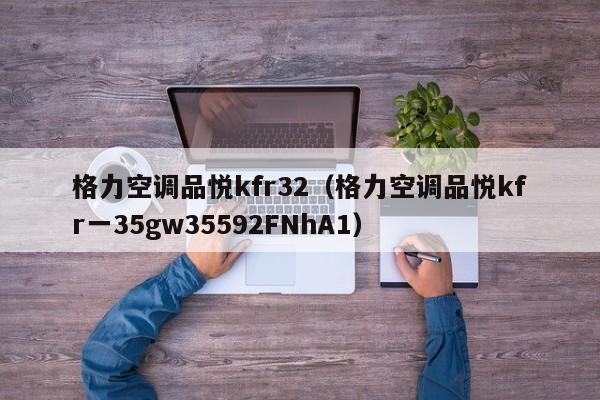 格力空调品悦kfr32（格力空调品悦kfr一35gw35592FNhA1）
