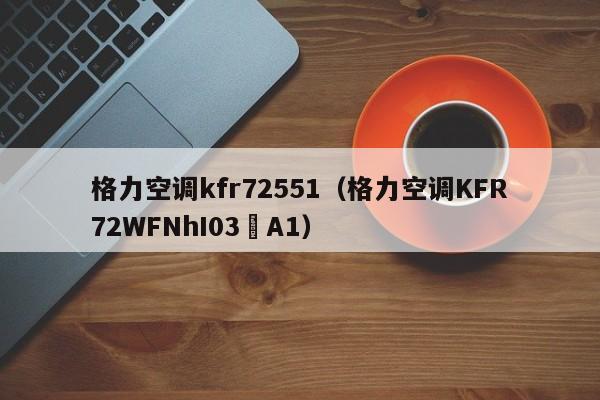 格力空调kfr72551（格力空调KFR72WFNhI03–A1）