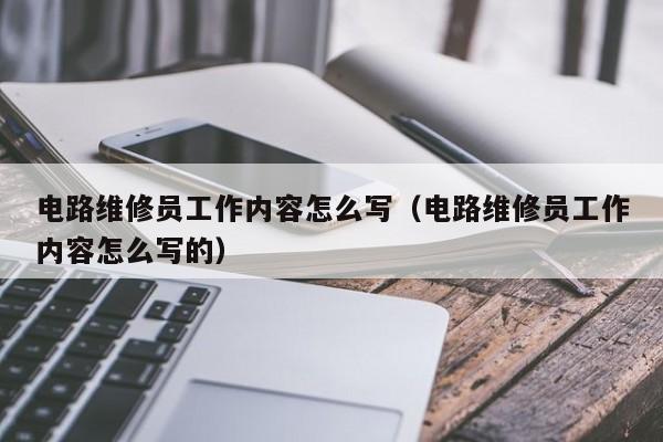 电路维修员工作内容怎么写（电路维修员工作内容怎么写的）