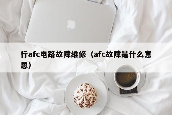 行afc电路故障维修（afc故障是什么意思）