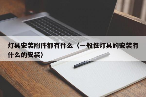 灯具安装附件都有什么（一般性灯具的安装有什么的安装）
